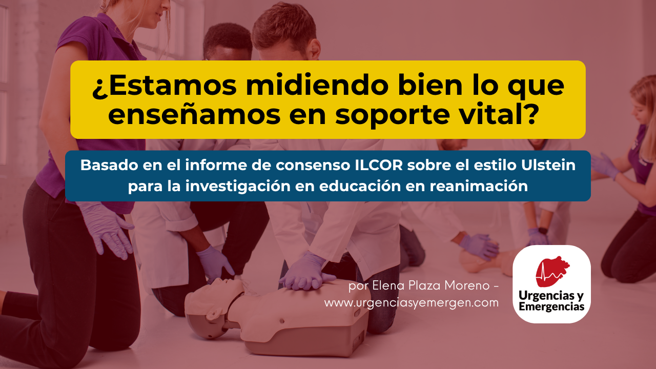 ¿Estamos midiendo bien lo que enseñamos en soporte vital? Basado en el informe de consenso ILCOR sobre el estilo Ulstein para la investigación en educación en reanimación